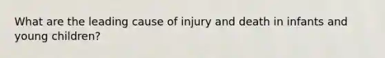 What are the leading cause of injury and death in infants and young children?