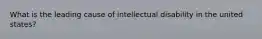 What is the leading cause of intellectual disability in the united states?