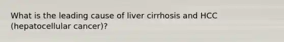 What is the leading cause of liver cirrhosis and HCC (hepatocellular cancer)?