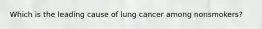 Which is the leading cause of lung cancer among nonsmokers?