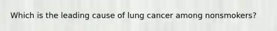 Which is the leading cause of lung cancer among nonsmokers?