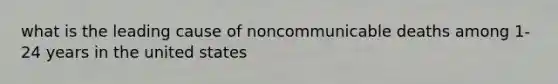 what is the leading cause of noncommunicable deaths among 1-24 years in the united states