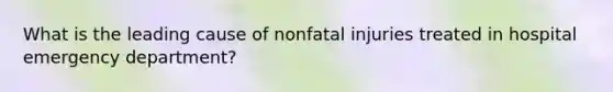 What is the leading cause of nonfatal injuries treated in hospital emergency department?