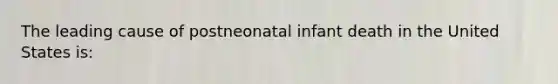 The leading cause of postneonatal infant death in the United States is: