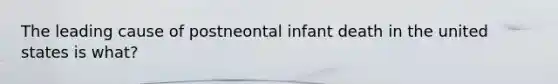 The leading cause of postneontal infant death in the united states is what?