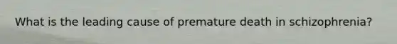 What is the leading cause of premature death in schizophrenia?