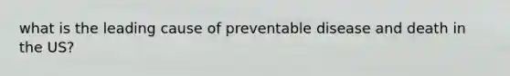 what is the leading cause of preventable disease and death in the US?