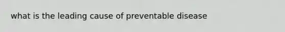 what is the leading cause of preventable disease