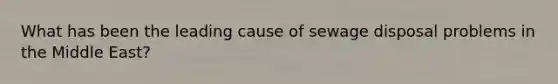 What has been the leading cause of sewage disposal problems in the Middle East?