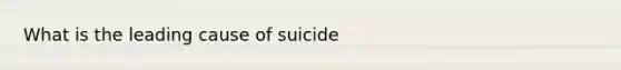 What is the leading cause of suicide