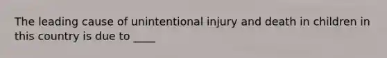 The leading cause of unintentional injury and death in children in this country is due to ____