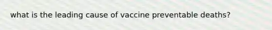 what is the leading cause of vaccine preventable deaths?