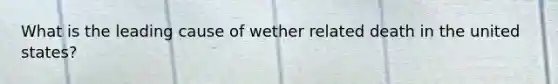 What is the leading cause of wether related death in the united states?