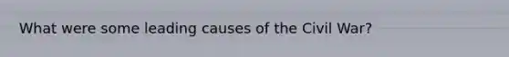 What were some leading causes of the Civil War?