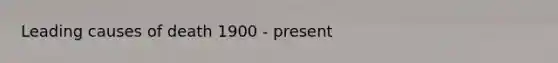 Leading causes of death 1900 - present