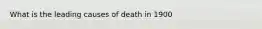 What is the leading causes of death in 1900