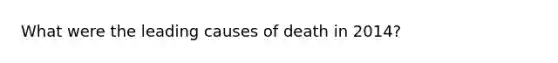 What were the leading causes of death in 2014?