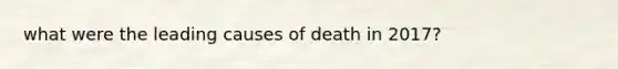 what were the leading causes of death in 2017?