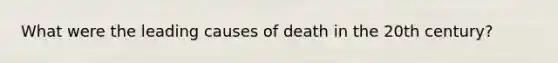 What were the leading causes of death in the 20th century?