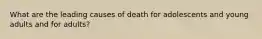 What are the leading causes of death for adolescents and young adults and for adults?