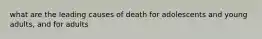 what are the leading causes of death for adolescents and young adults, and for adults