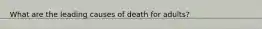 What are the leading causes of death for adults?