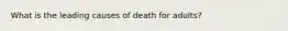 What is the leading causes of death for adults?