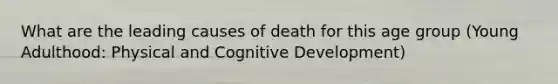 What are the leading causes of death for this age group (Young Adulthood: Physical and Cognitive Development)