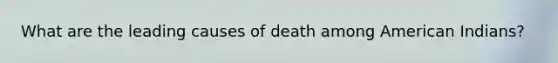 What are the leading causes of death among American Indians?