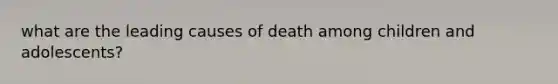 what are the leading causes of death among children and adolescents?