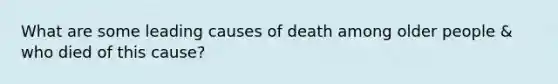 What are some leading causes of death among older people & who died of this cause?