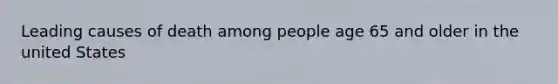 Leading causes of death among people age 65 and older in the united States