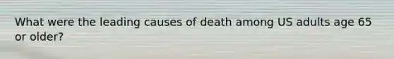 What were the leading causes of death among US adults age 65 or older?