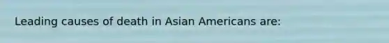 Leading causes of death in Asian Americans are: