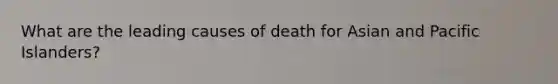 What are the leading causes of death for Asian and Pacific Islanders?