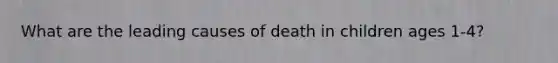 What are the leading causes of death in children ages 1-4?