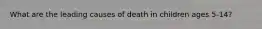 What are the leading causes of death in children ages 5-14?