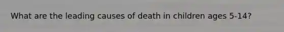 What are the leading causes of death in children ages 5-14?