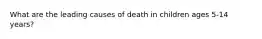 What are the leading causes of death in children ages 5-14 years?