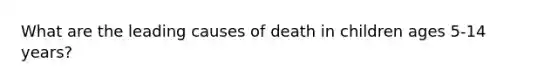 What are the leading causes of death in children ages 5-14 years?