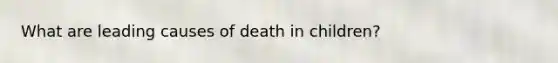 What are leading causes of death in children?