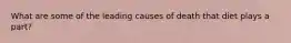 What are some of the leading causes of death that diet plays a part?