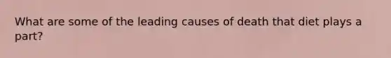 What are some of the leading causes of death that diet plays a part?