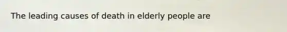 The leading causes of death in elderly people are