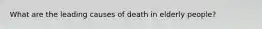 What are the leading causes of death in elderly people?