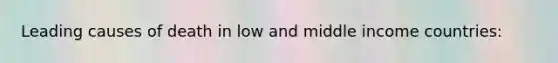 Leading causes of death in low and middle income countries: