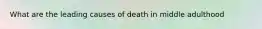 What are the leading causes of death in middle adulthood