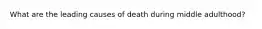 What are the leading causes of death during middle adulthood?