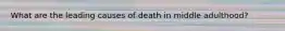 What are the leading causes of death in middle adulthood?