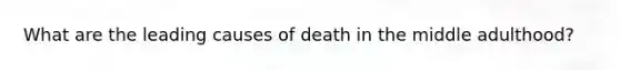 What are the leading causes of death in the middle adulthood?